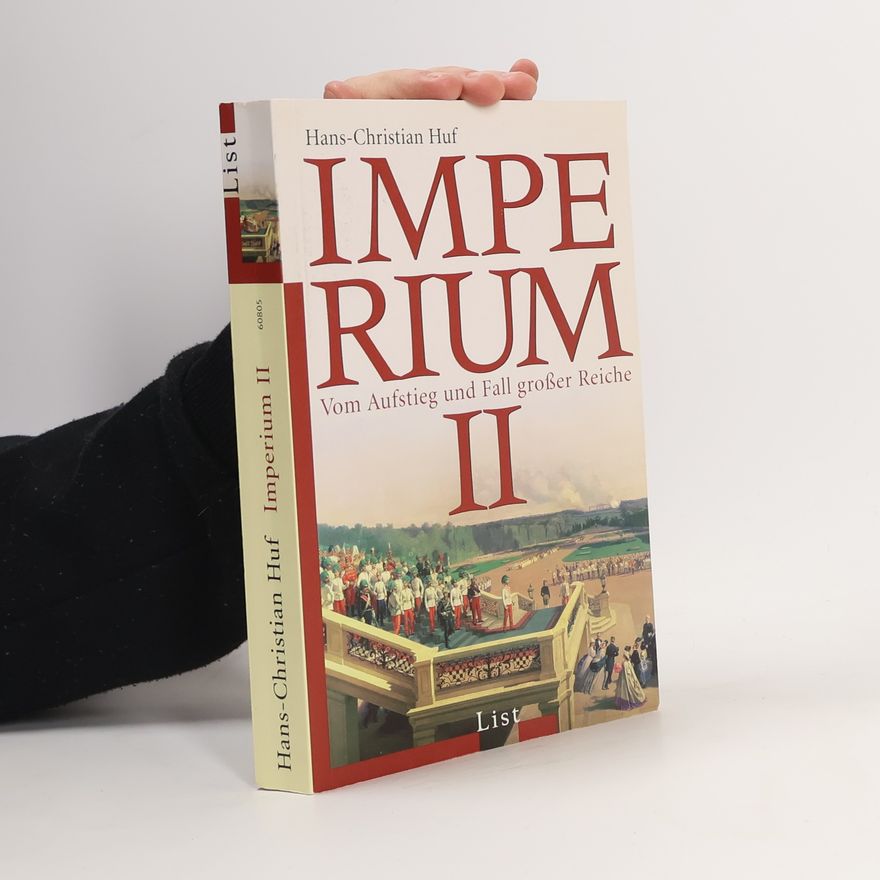 Hans-Christian Huf Imperium II. Vom Aufstieg und Fall großer Reiche