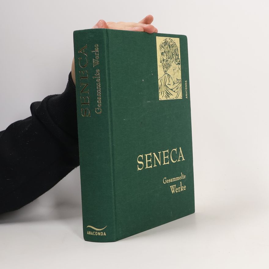 Lucius Annaeus Seneca Seneca - Gesammelte Werke