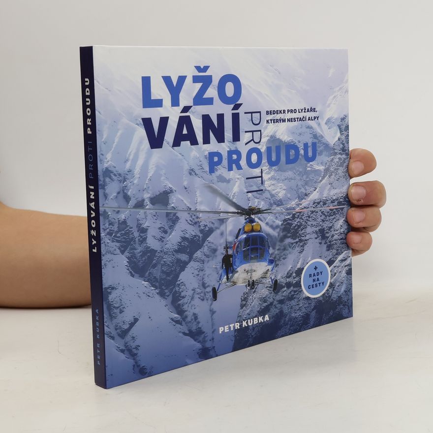 Petr Kubka Lyžování proti proudu. Bedekr pro lyžaře, kterým nestačí Alpy