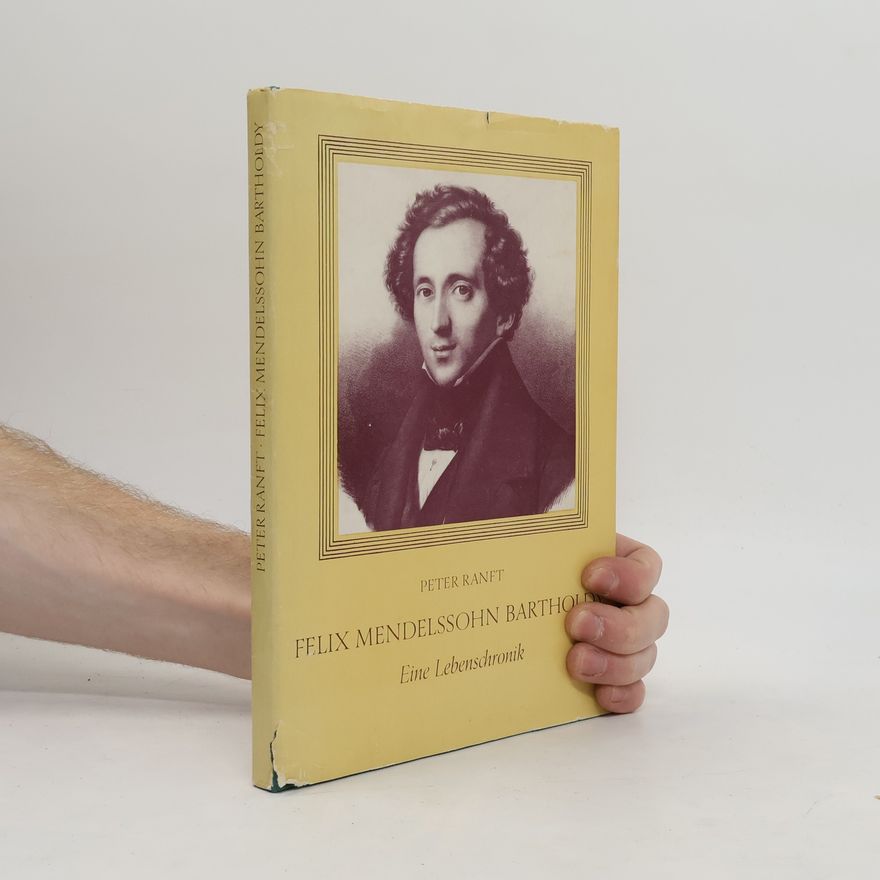Peter Ranft Felix Mendelssohn Bartholdy. Eine Lebenschronik