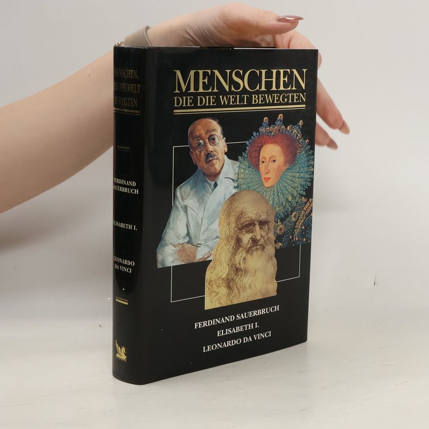 Autorenkollektiv Menschen die die welt bewegten. Ferdinand Sauerbruch. Elisabeth I. Leonardo da Vinci