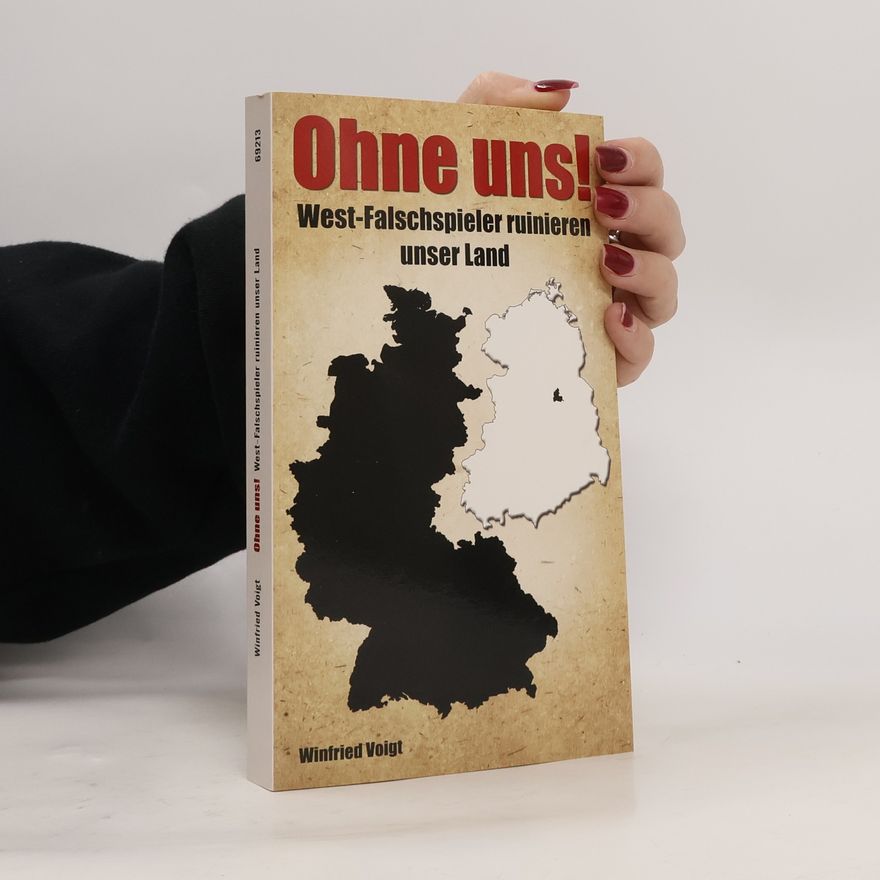 Winfried Voigt Ohne uns! West-Falschspieler ruinieren unser Land