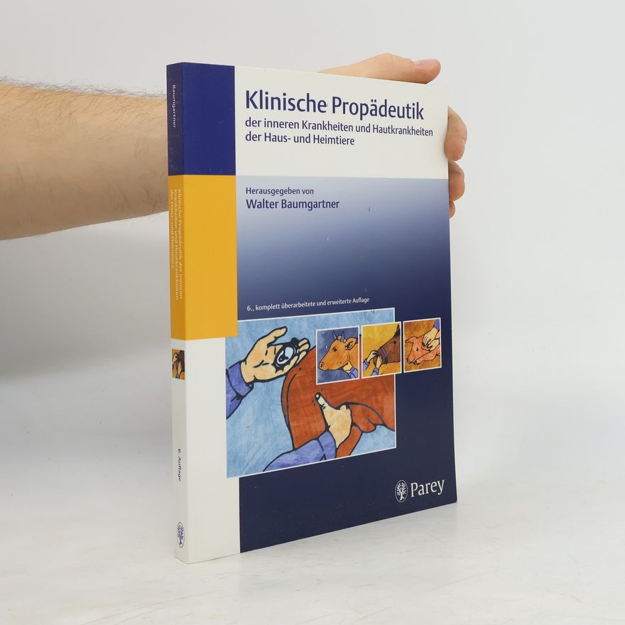 Walter Baumgartner Klinische Propädeutik der inneren Krankheiten und Hautkrankheiten der Haus- und Heimtiere - 6., komplett überarbeitete und erweiterte Auflage