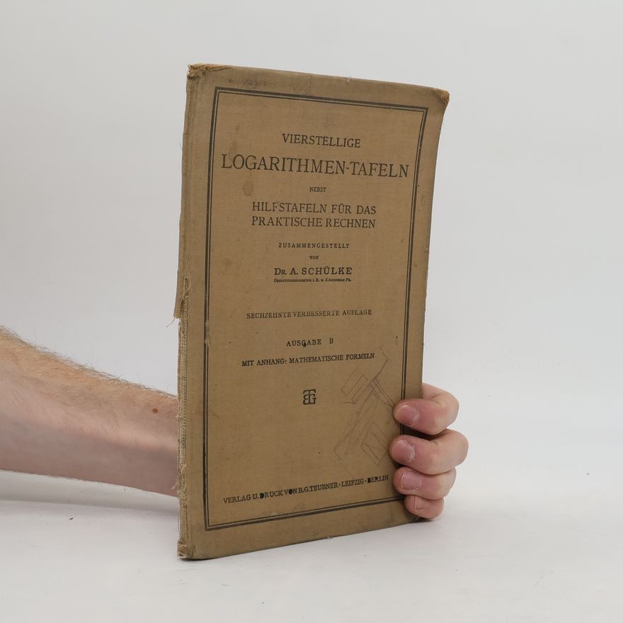 Dr. A. Schülke Vierstellige Logarithmen-Tafeln nebst Hilfstafeln für das praktische Rechnen