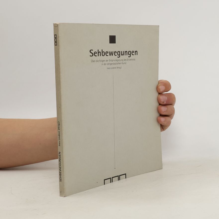 Ines Lindner Sehbewegungen. Über die Folgen der Entpriviligierung des Einzelbildes in der zeitgenössischen Kunst