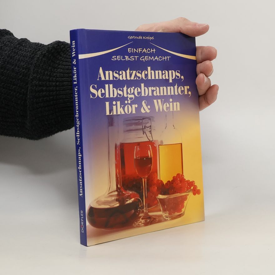 Gertrude Kreipel Einfach selbst gemacht - Ansatzschnaps, Selbstgebrannter, Likör & Wein