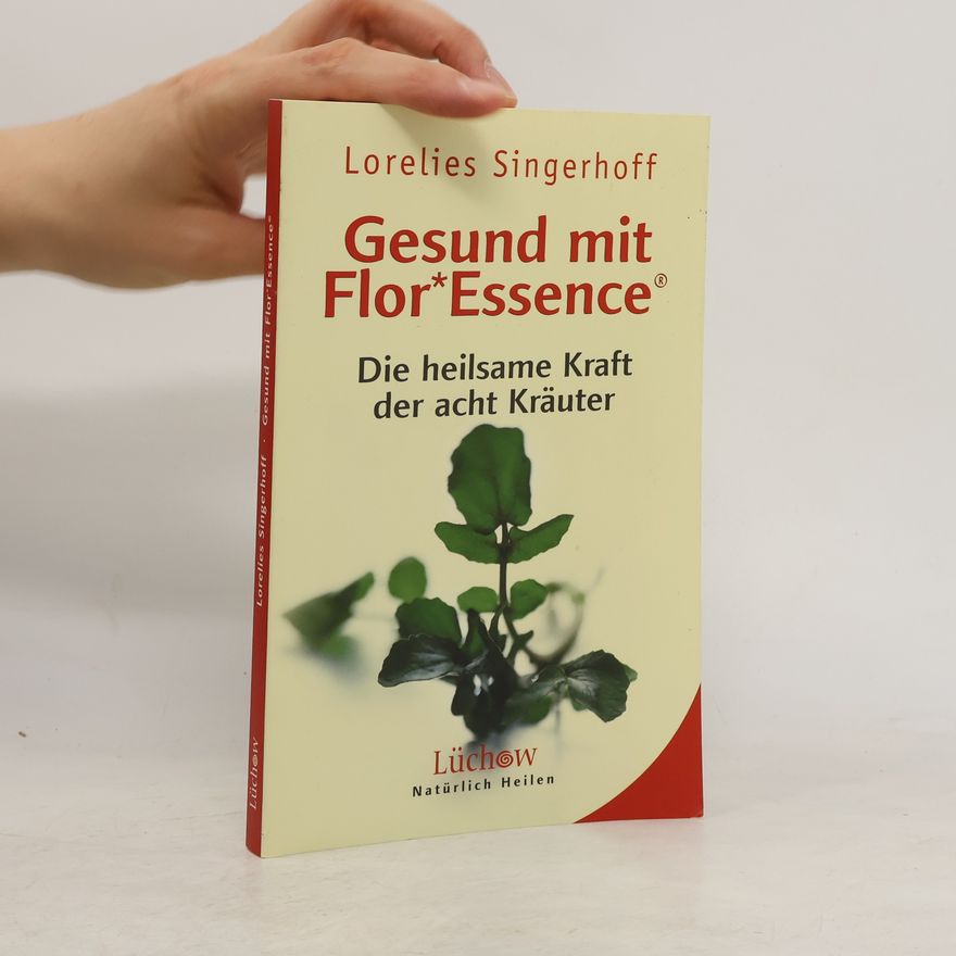 Lorelies Singerhoff Gesund mit FlorEssence. Die heilsame Kraft der acht Kräuter"