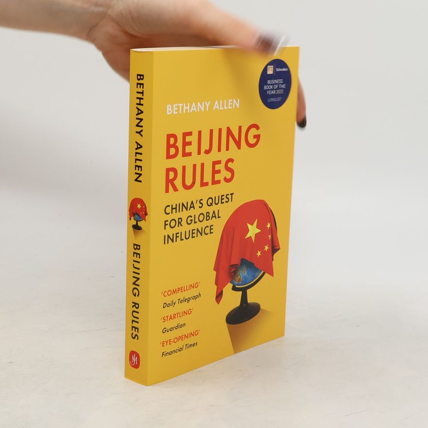 Bethany Allen Beijing Rules: China´s Quest for Global Influence