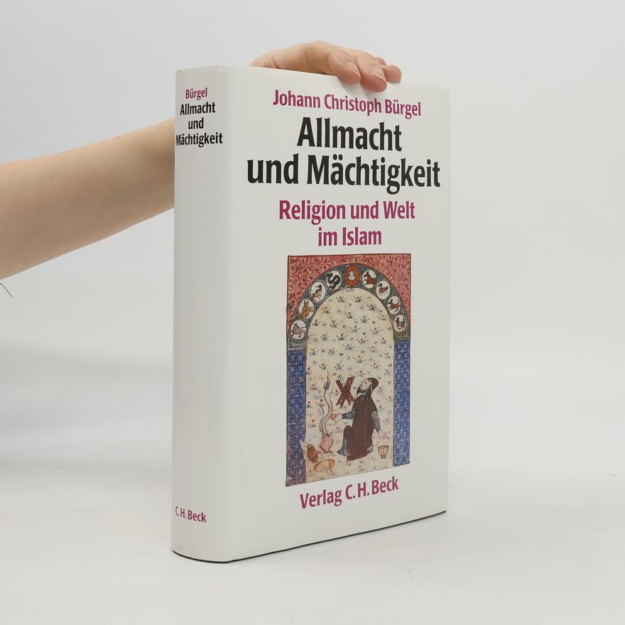 Johann Christoph Bürgel Allmacht und Mächtigkeit : Religion und Welt im Islam