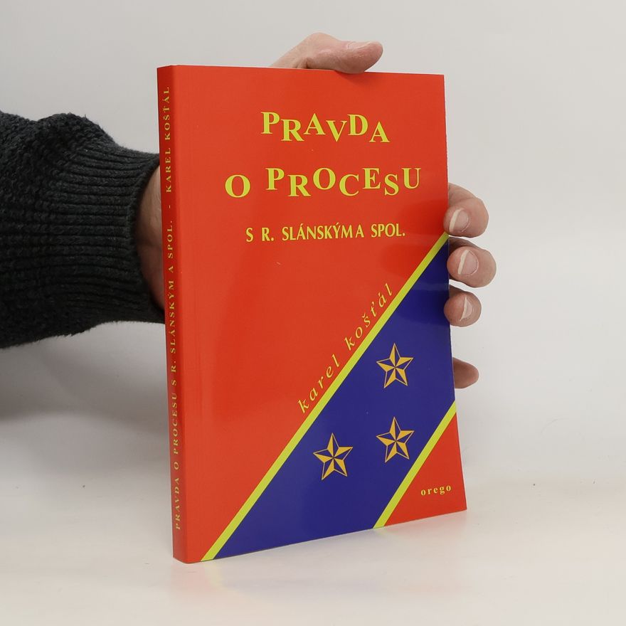 Karel Košťál Pravda o procesu s Rudolfem Slánským a jeho společníky