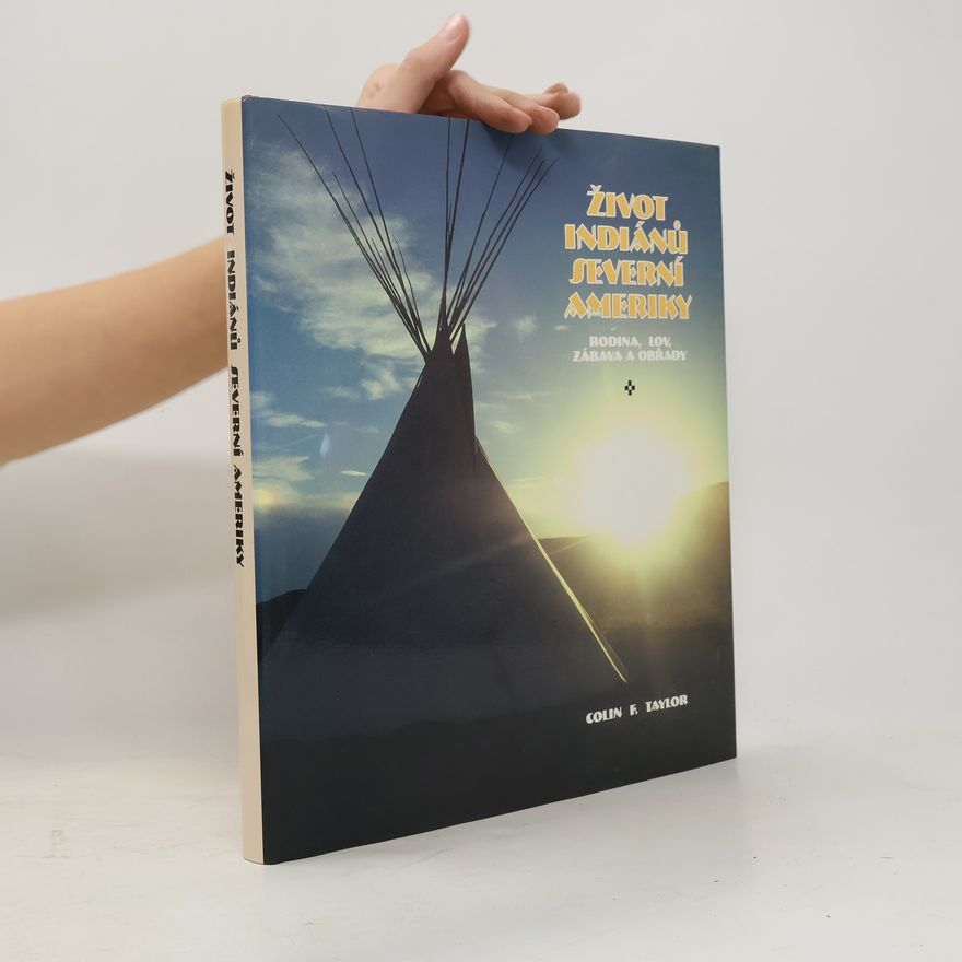 Colin F. Taylor Život Indiánů Severní Ameriky: Rodina, lov, zábava a obřady
