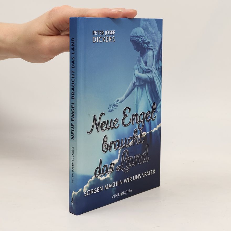 Peter Josef Dickers Neue Engel braucht das Land. Sorgen machen wir uns später