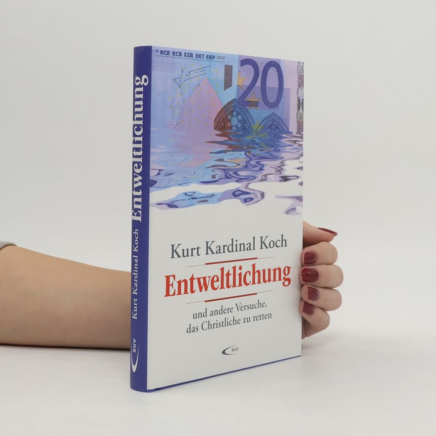 Kurt Kardinal Koch Entweltlichung : und andere Versuche, das Christliche zu retten