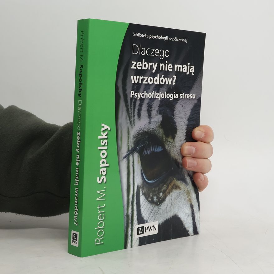 Robert Sapolsky Biblioteka psychologii współczesnej: Dlaczego zebry nie mają wrzodów: Psychofizjologia stresu