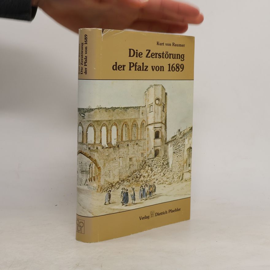 Kurt von Raumer Die Zerstörung der Pfalz von 1689 im Zusammenhang der französischen Rheinpolitik