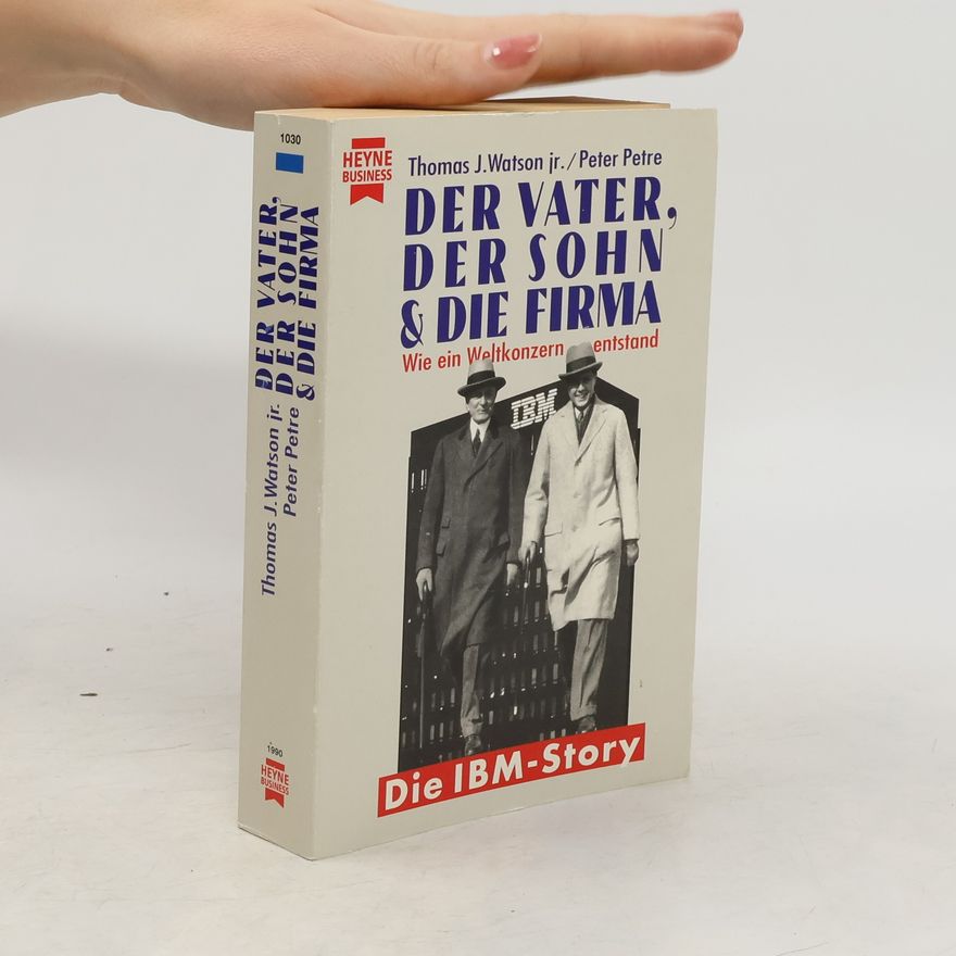 Thomas J. Watson Der Vater, der Sohn & die Firma