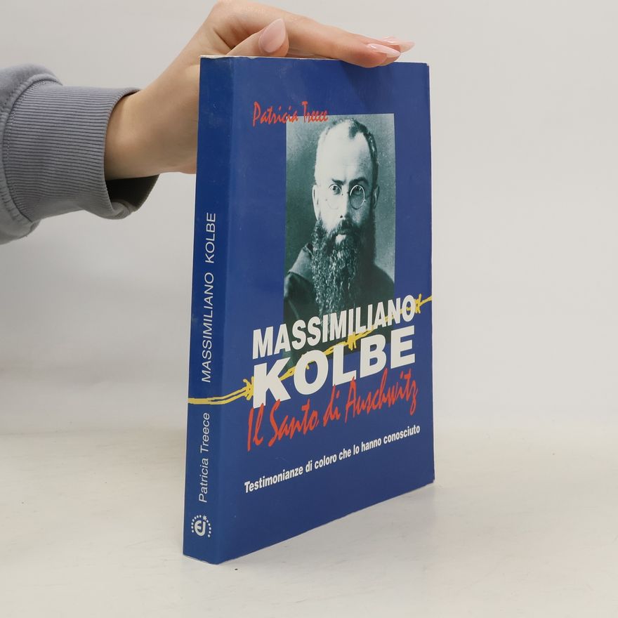 Patricia Treece Massimiliano Kolbe. Il santo di Auschwitz. Testimonianze di coloro che lo hanno conosciuto