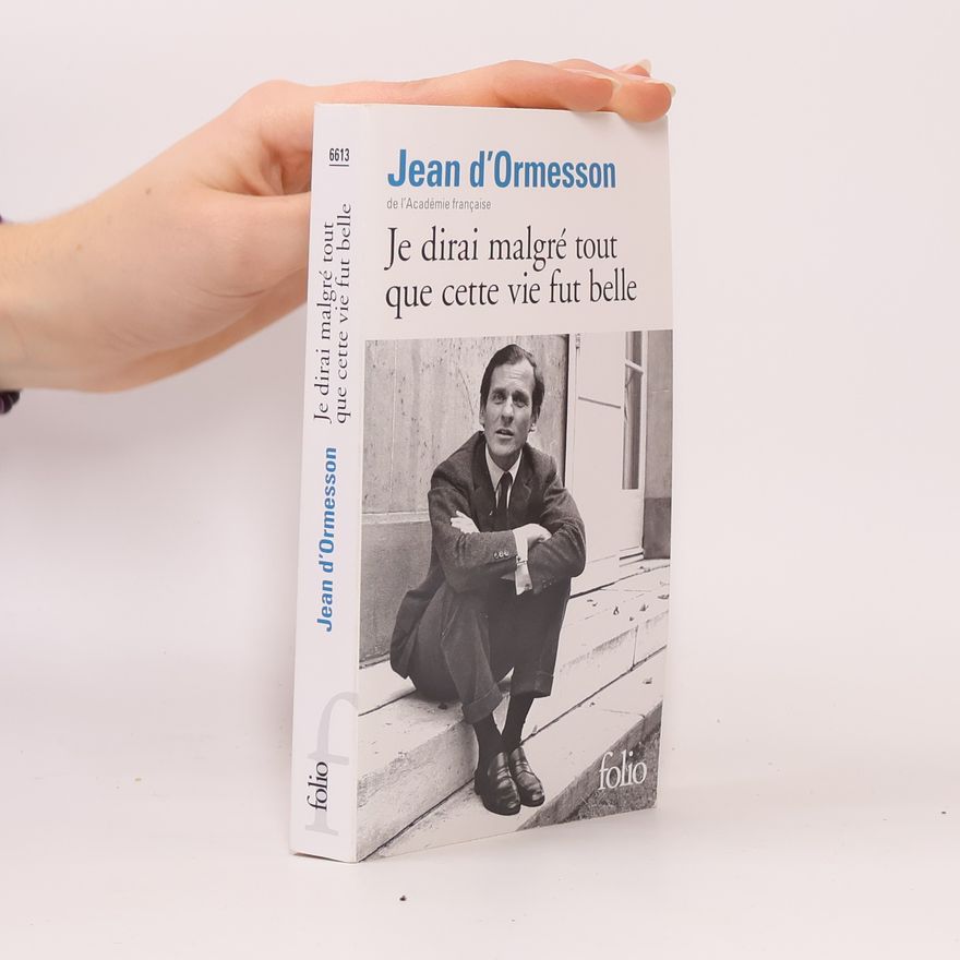 Jean de Ormesson Je dirai malgré tout que cette vie fut belle