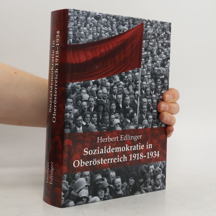 Herbert Edlinger Sozialdemokratie in Oberösterreich 1918-1934.