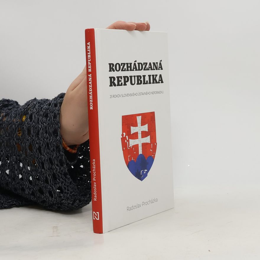 Radoslav Procházka Rozhádzaná republika : 25 rokov slovenského ústavného neporiadku