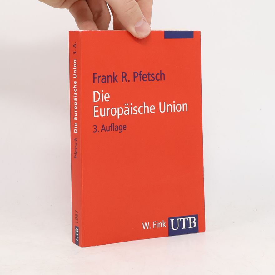 Frank R. Pfetsch Die Europäische Union : Geschichte, Institutionen, Prozesse