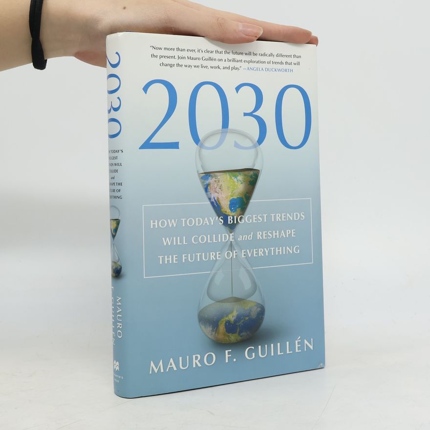 Mauro F. Guillén 2030: How Today's Biggest Trends Will Collide and Reshape the Future of Everything