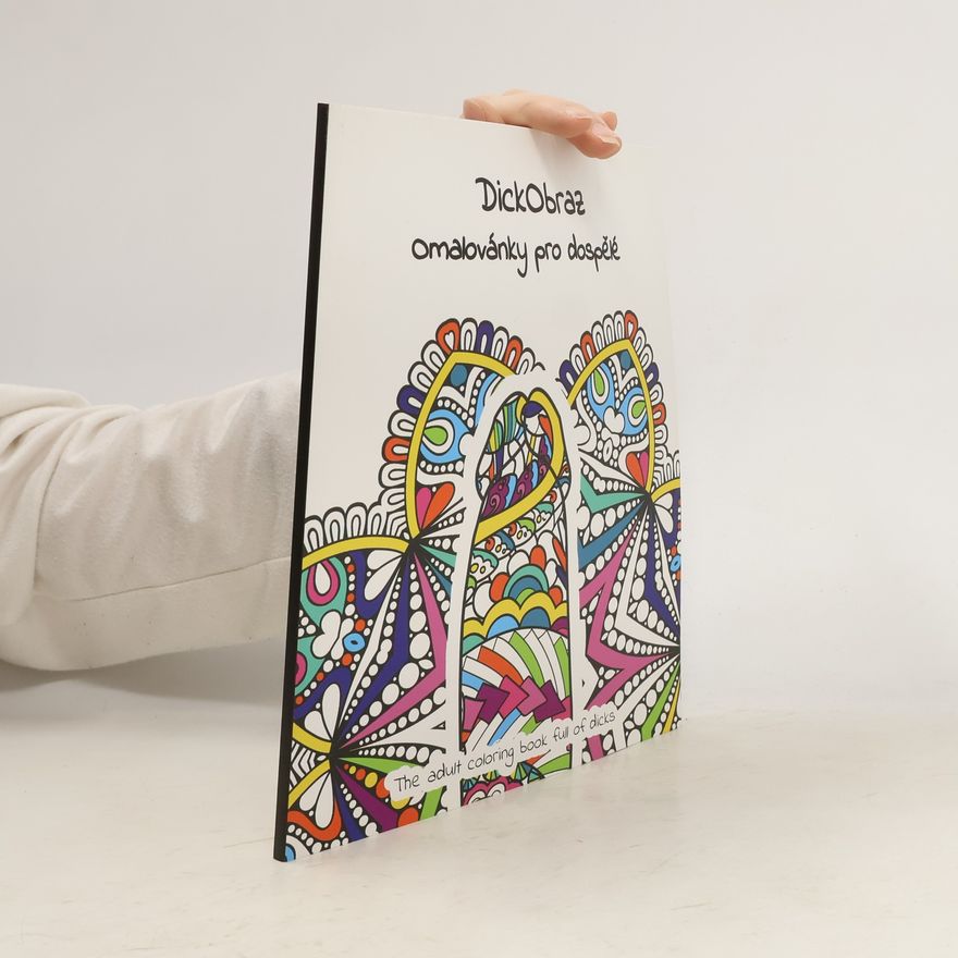Tomáš Horych DickObraz : omalovánky pro dospělé = the adult coloring book full of dicks