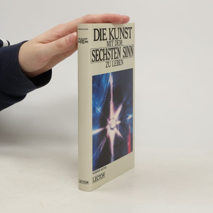 Werner Mathis Die Kunst, mit dem sechsten Sinn zu leben