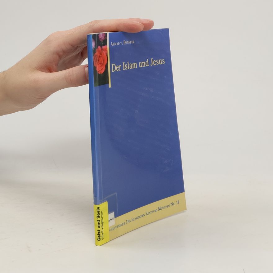 Ahmad von Denffer Schriftenreihe des Islamischen Zentrums München - 18: Der Islam und Jesus