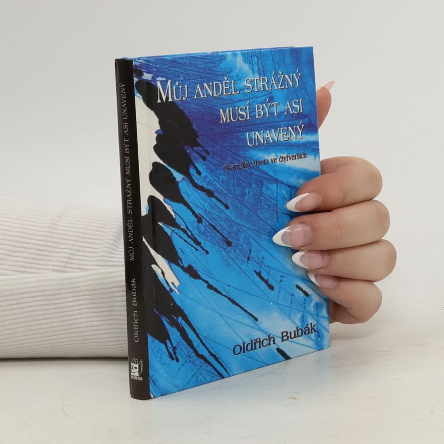 Oldřich Bubák Můj anděl strážný musí být asi unavený. Okamžiky života ve čtyřverších