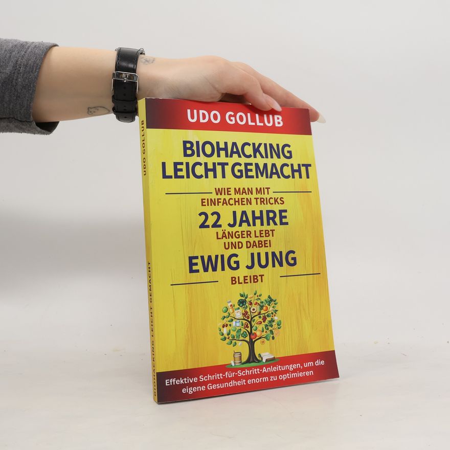 Udo Gollub Biohacking leicht gemacht: Wie man mit einfachen Tricks 22 Jahre länger lebt und dabei ewig jung bleibt: Effektive Schritt-für-Schritt-Anleitungen, um die eigene Gesundheit enorm zu optimieren