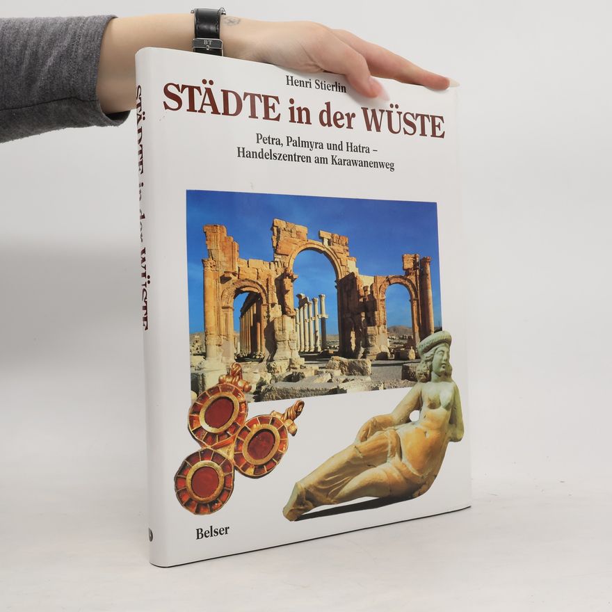 Henri Stierlin Städte in der Wüste : Petra, Palmyra und Hatra - Handelszentren am Karawanenweg