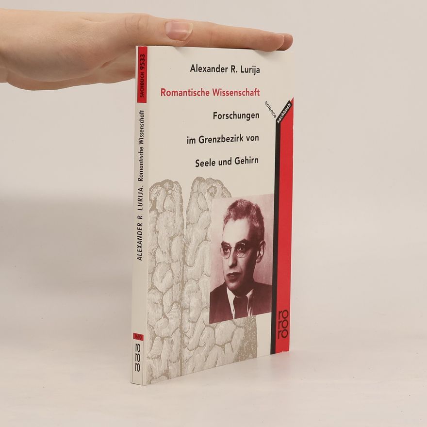 Aleksandr Romanovič Lurija Romantische Wissenschaft. Forschungen im Grenzbezirk von Seele und Gehirn. Mit e. Essay v. Oliver Sacks