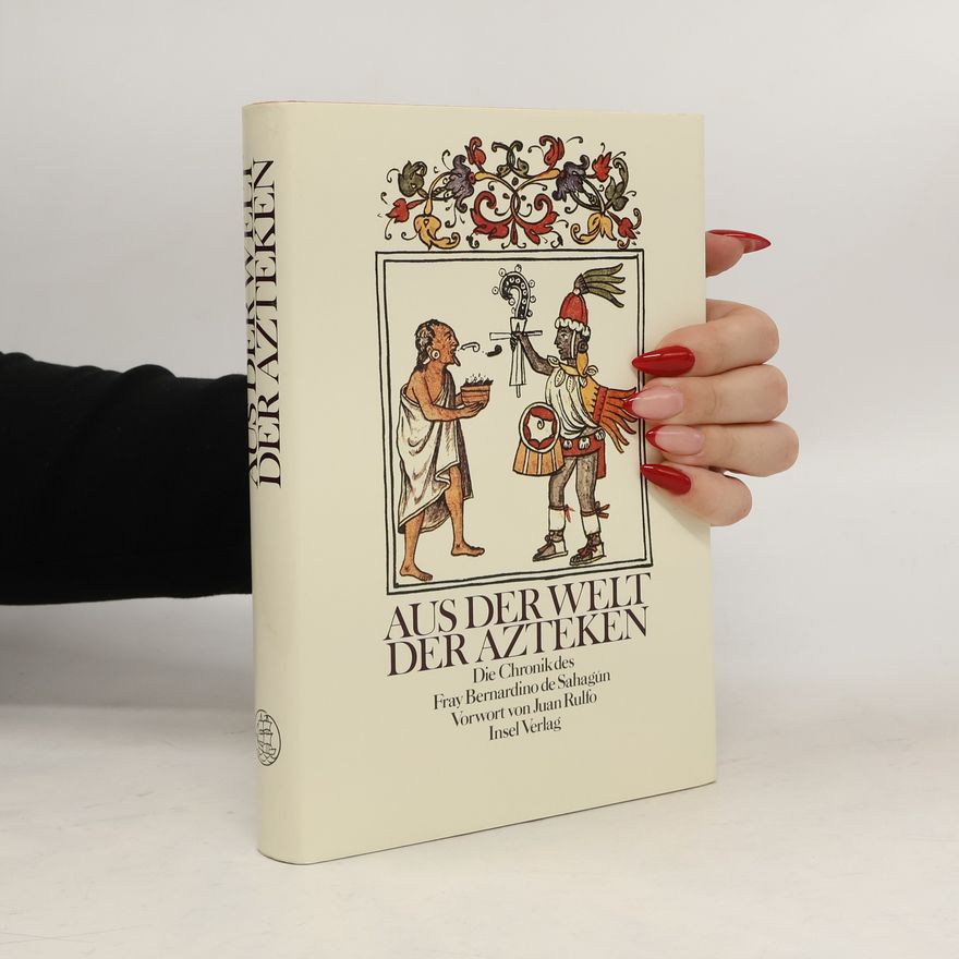 Bernardino de Sahagún Aus der Welt der Azteken