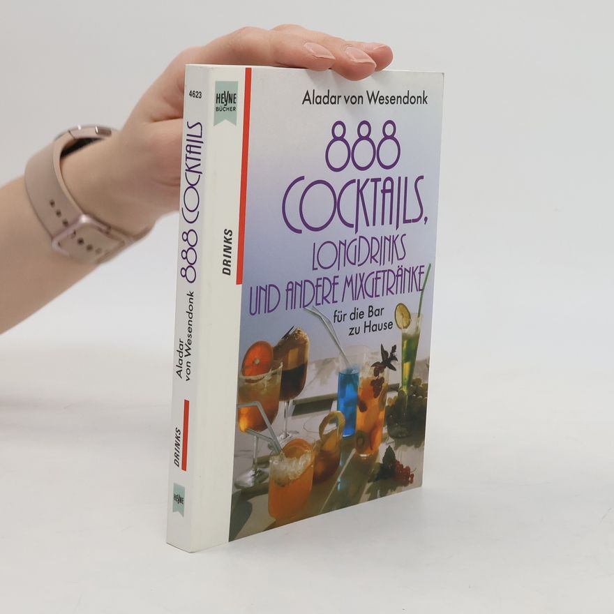 Aladar von Wesendonk 888 Cocktails, Longdrinks und andere Mixgetränke für die Bar zu Hause