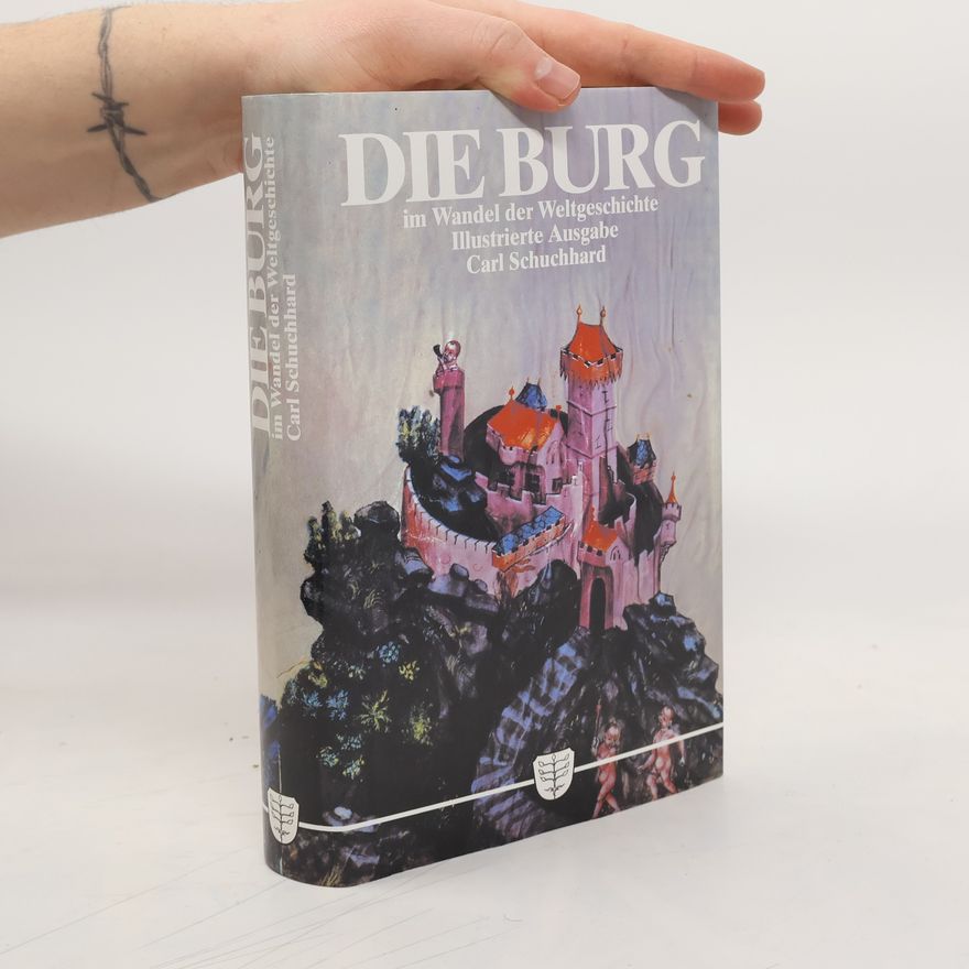 Carl Schuchhardt Die Burg im Wandel der Weltgeschichte - Illustrierte Ausgabe
