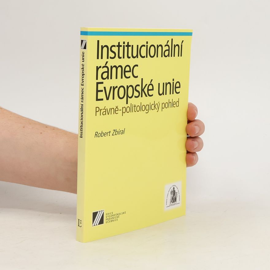 Robert Zbíral Institucionální rámec Evropské unie. Právně-politologický pohled