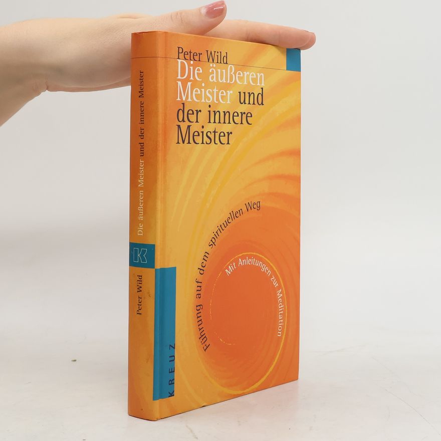 Peter Wild Die äußeren Meister und der innere Meister. Führung auf dem spirituellen Weg.
