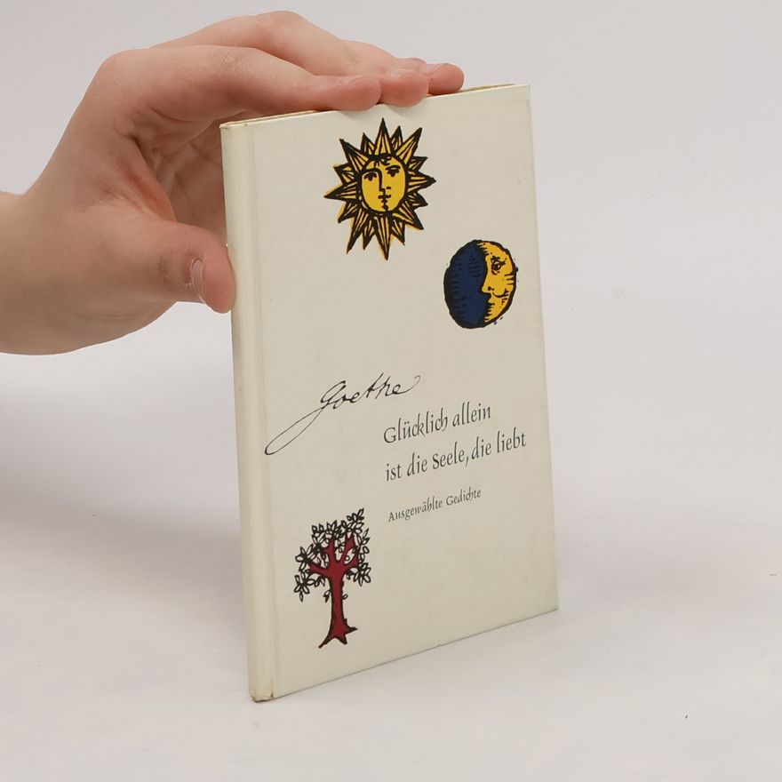 Johann Wolfgang von Goethe Glücklich allein ist die Seele, die liebt