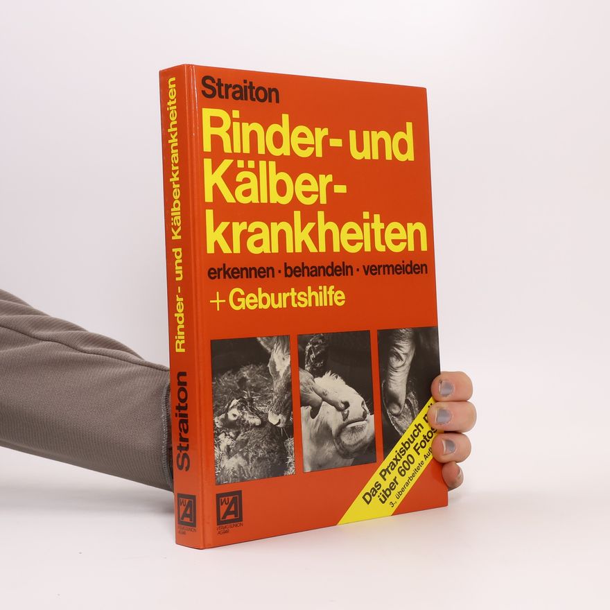 Edward C. Straiton Rinder- und Kälberkrankheiten erkennen, behandeln, vermeiden + Geburtshilfe – Das Praxisbuch mit über 600 Fotos, 3. überarbeitete Auflage
