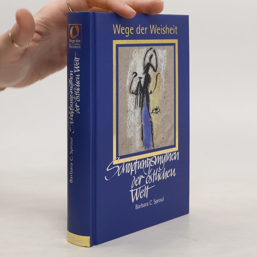 Barbara C. Sproul Wege der Weisheit. Schöpfungsmythen der östlichen Welt