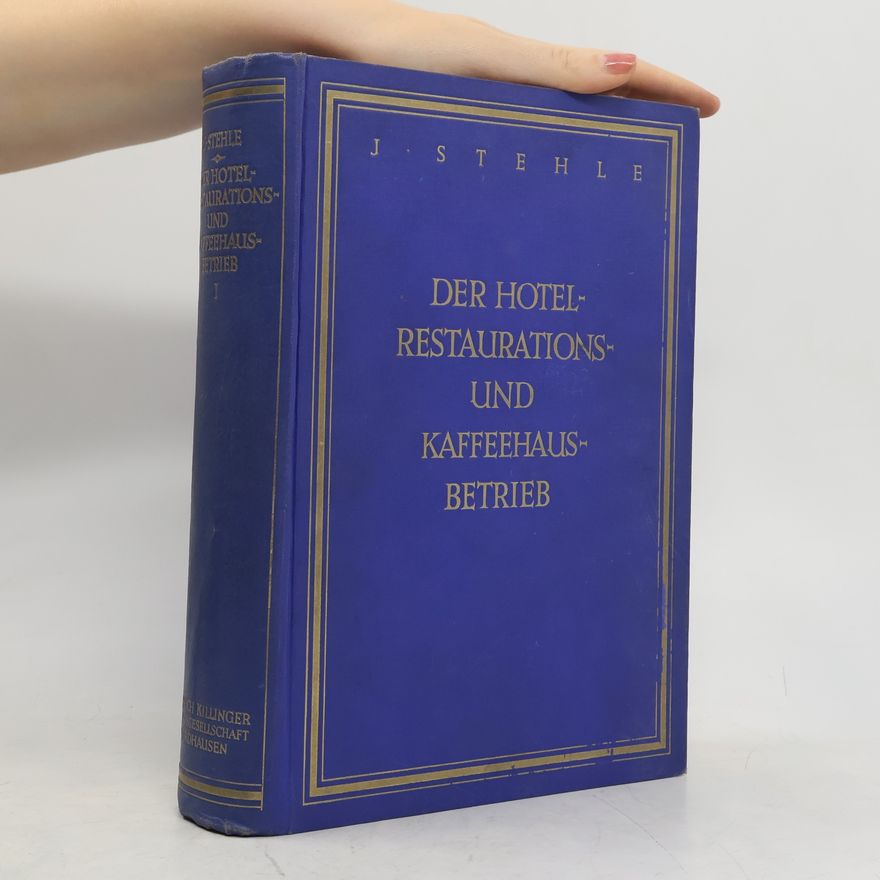 J. Stehle Der Hotel- Restaurations- und Kaffeehausbetrieb