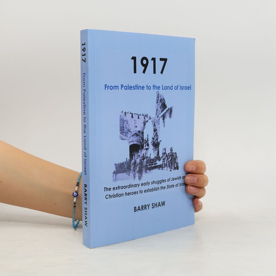 Barry Shaw 1917. From Palestine to the Land of Israel