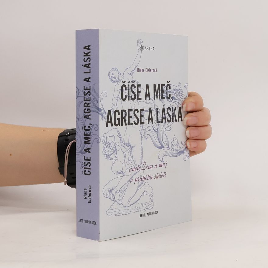 Riane Tennenhaus Eisler Číše a meč, agrese a láska aneb Žena a muž v průběhu staletí