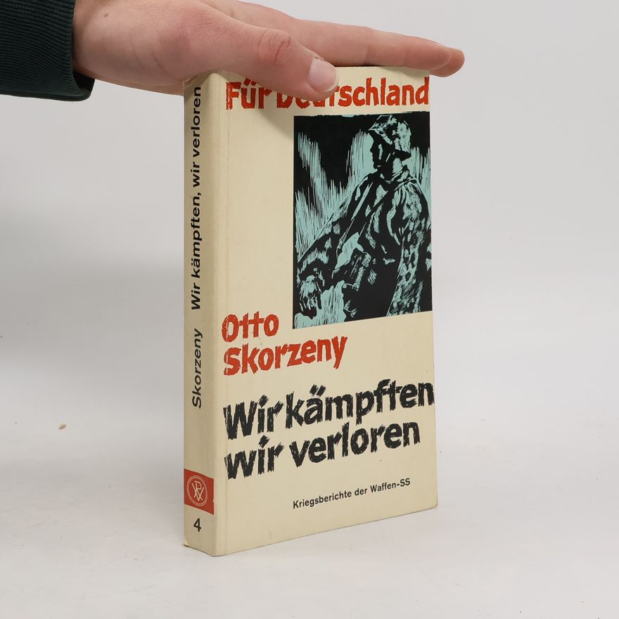 Otto Skorzeny Wir kämpften, wir verloren