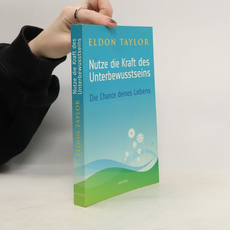 Eldon Taylor Nutze die Kraft des Unterbewusstseins. Die Chance deines Lebens