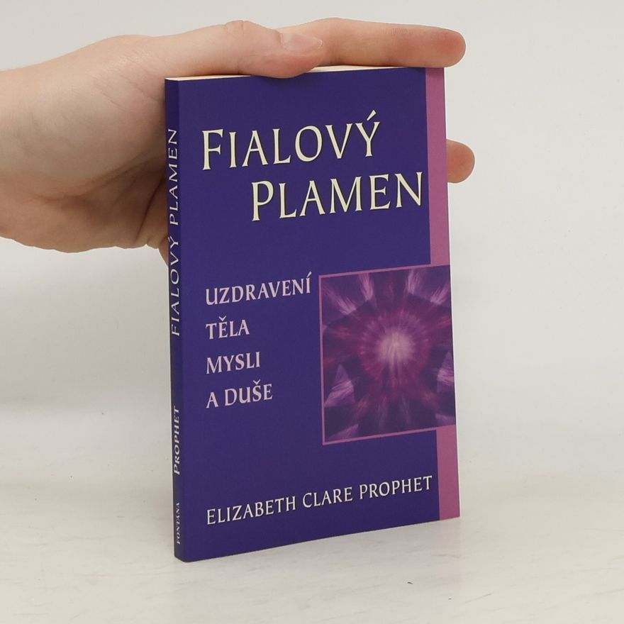 Elizabeth Clare Prophet Fialový plamen. Uzdravení těla, mysli a duše