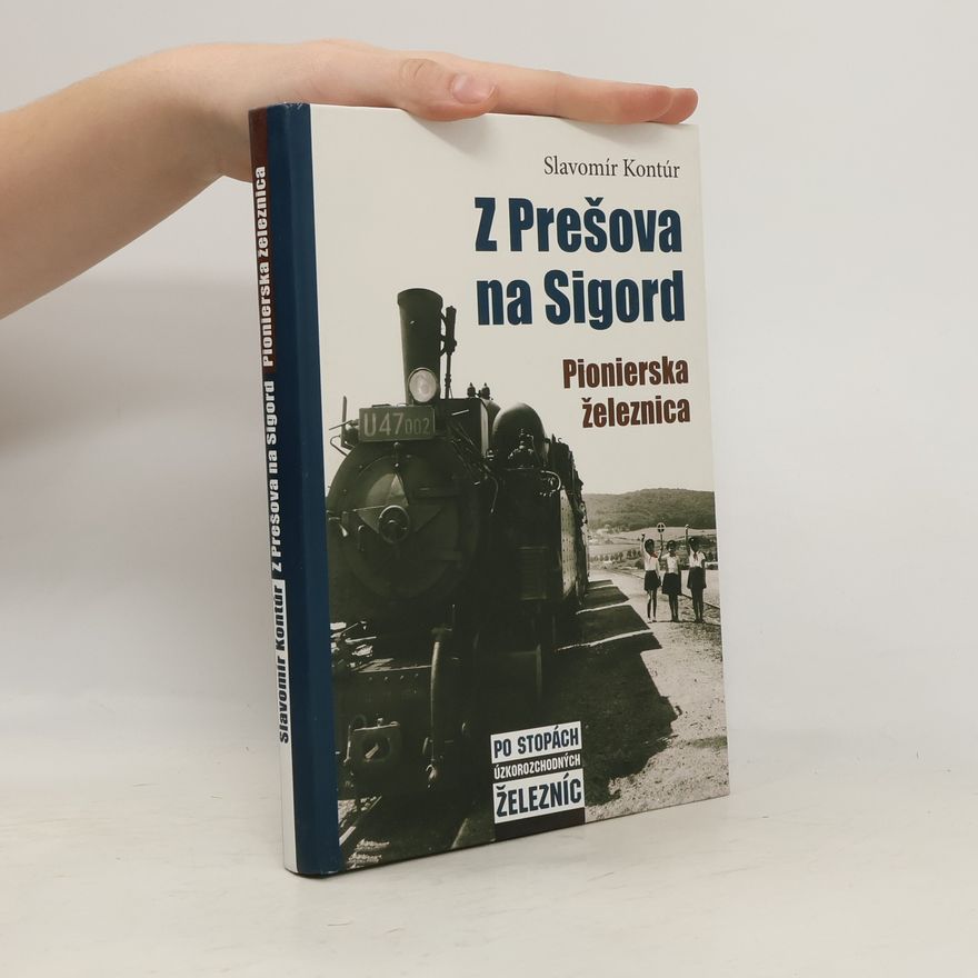 Slavomír Kontúr Z Prešova na Sigord - Pionierska železnica