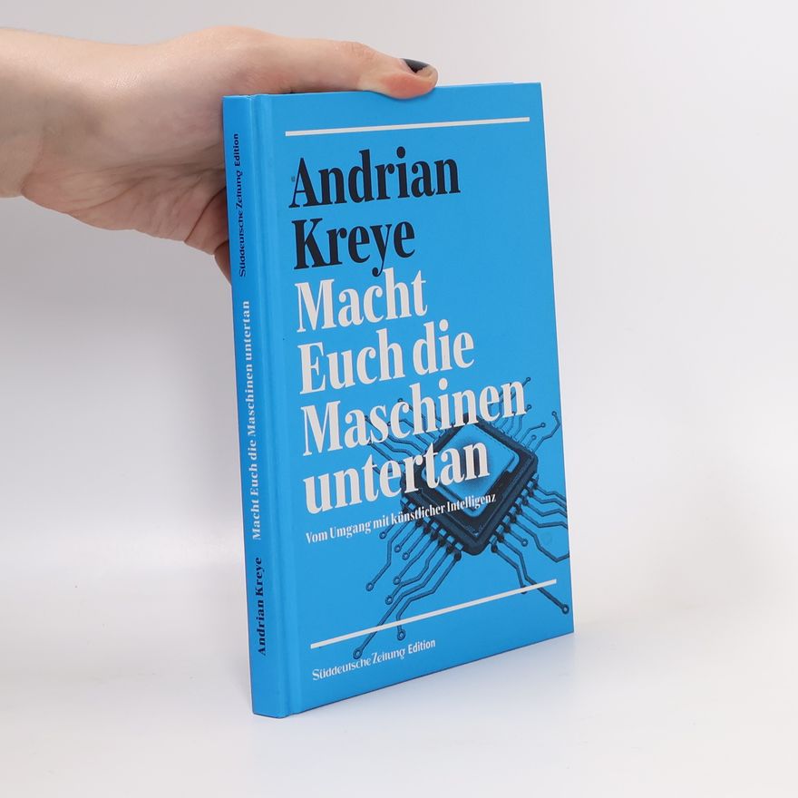 Andrian Kreye Macht Euch die Maschinen untertan