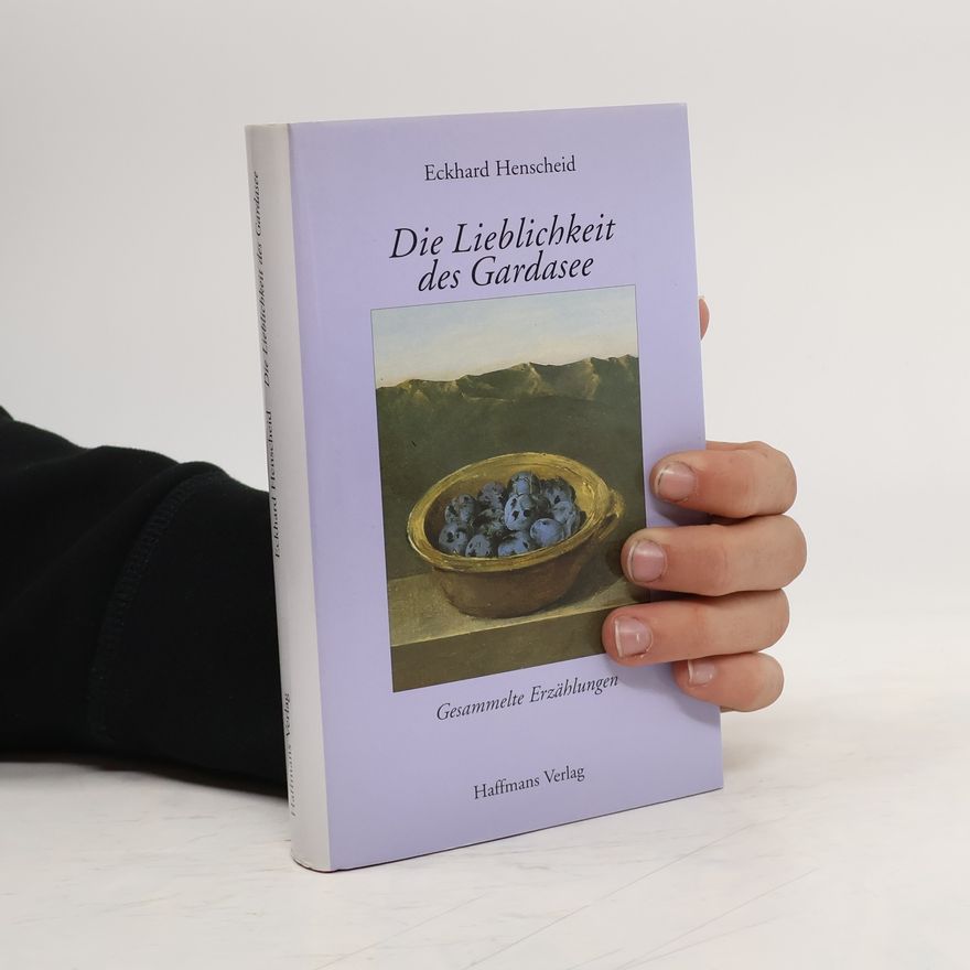 Eckhard Henscheid Die Lieblichkeit des Gardasee. Gesammelte Erzählungen